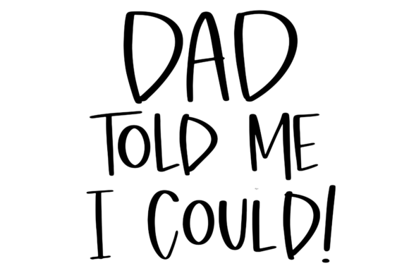 Dad Told Me I Could Graphics for Crafts