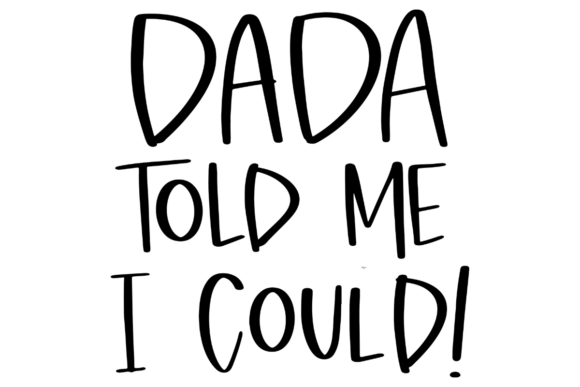 Dada Told Me I Could Graphics for Crafts