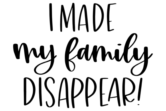 I Made My Family Disappear Graphics for Crafts
