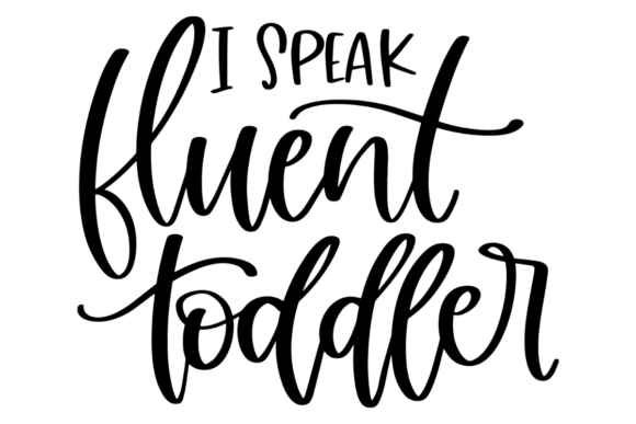 I Speak Fluent Toddler